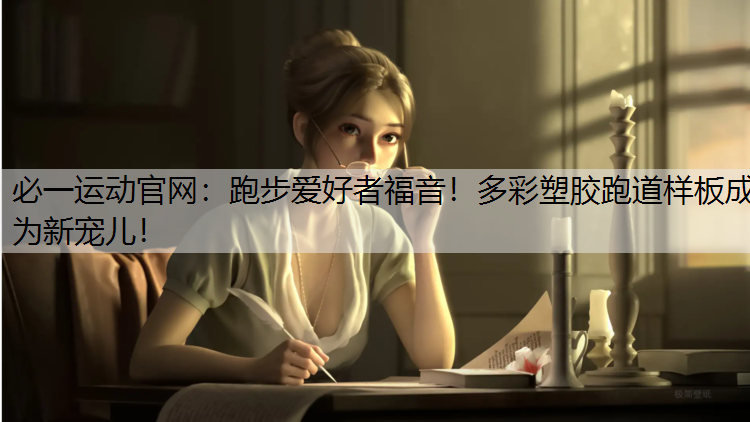 跑步爱好者福音！多彩塑胶跑道样板成为新宠儿！
